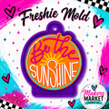 BE THE SUNSHINE FRESHIE MOLD